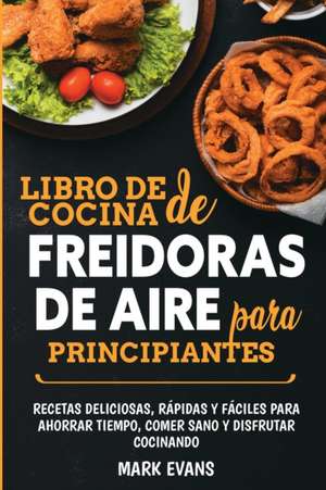 Libro de cocina de freidoras de aire para principiantes de Mark Evans