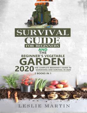 Survival Guide for Beginners AND The Beginner's Vegetable Garden 2020 de Leslie Martin