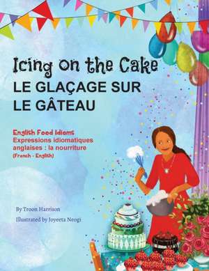 Icing on the Cake - English Food Idioms (French-English) de Troon Harrison