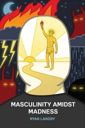 Masculinity Amidst Madness de Ryan Landry