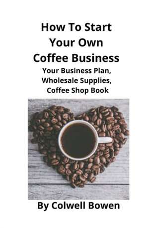 How To Start Your Own Coffee Business de Colwell Bowen