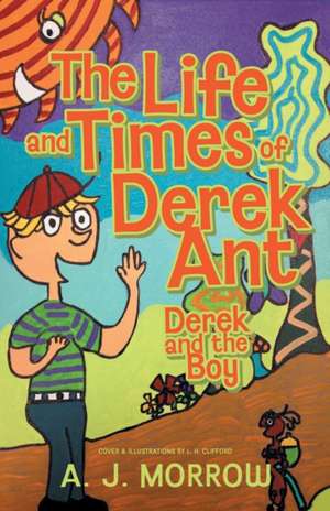 The Life and Times of Derek Ant: Derek and the Boy de A. J. Morrow