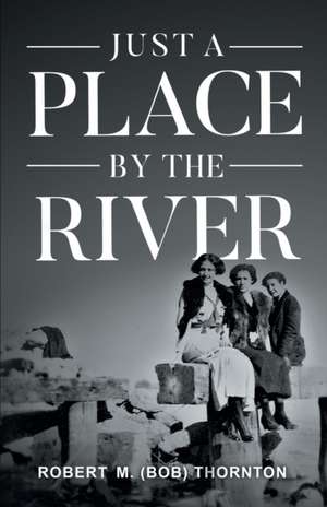 Just A Place By the River de Robert M. (Bob) Thornton