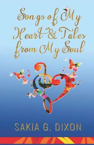 Songs of My Heart & Tales from My Soul de Sakia G. Dixon