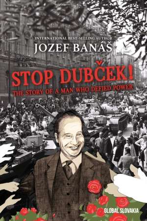 Stop Dubcek! The Story of a Man who Defied Power de Jozef Banas