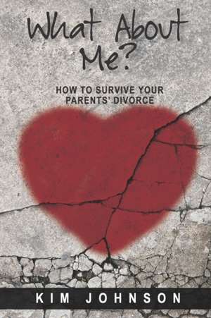 What About Me?: How to Survive Your Parents' Divorce de Kim Johnson