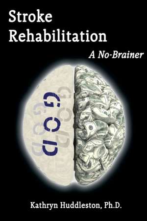 Stroke Rehabilitation - A No Brainer de Kathryn Huddleston