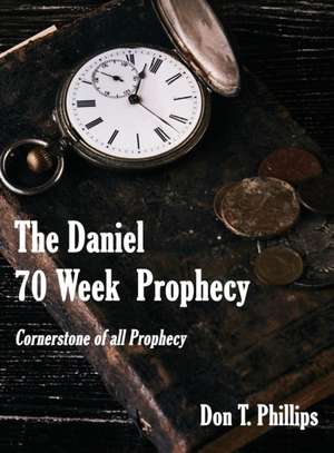 The Daniel 70 Week Prophecy de Don T. Phillips