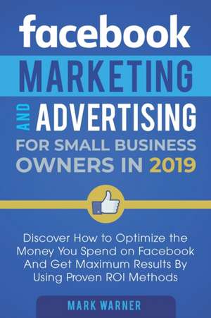 Facebook Marketing and Advertising for Small Business Owners de Mark Warner