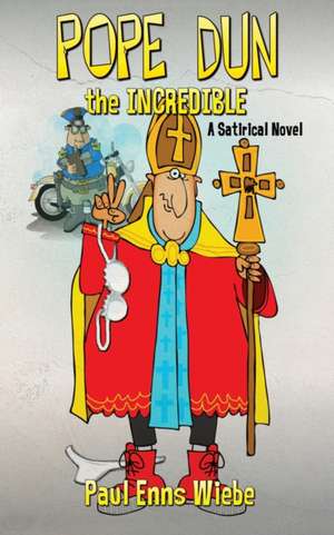 Pope Dun the Incredible: A Satirical Novel de Paul Enns Wiebe