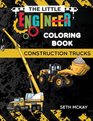 The Little Engineer Coloring Book - Construction Trucks de Seth McKay