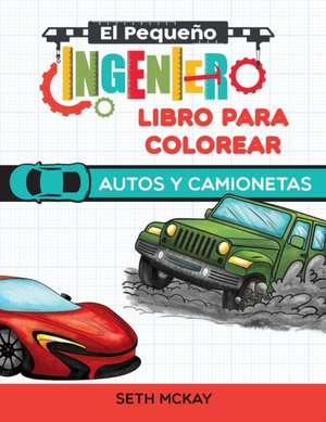 El Pequeño Ingeniero - Libro Para Colorear - Autos y Camionetas de Seth McKay