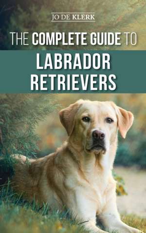 The Complete Guide to Labrador Retrievers de Joanna de Klerk