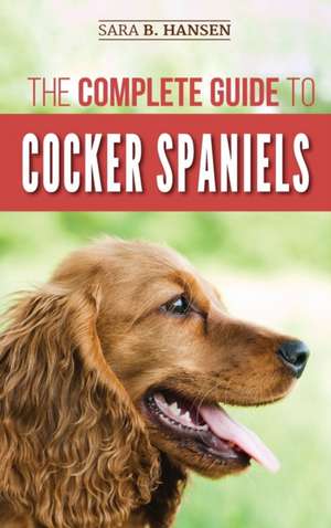 The Complete Guide to Cocker Spaniels de Sara B. Hansen