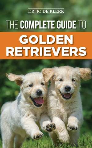 The Complete Guide to Golden Retrievers de Joanna de Klerk