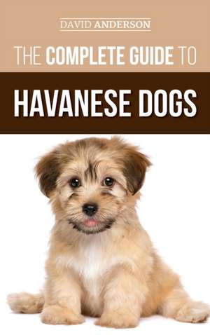 The Complete Guide to Havanese Dogs de David Anderson