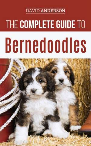 The Complete Guide to Bernedoodles de David Anderson