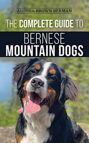 The Complete Guide to Bernese Mountain Dogs de Andrea Berman