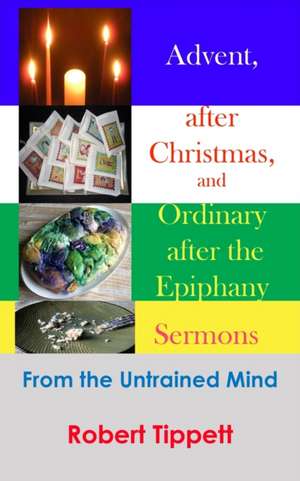 Advent, after Christmas, and Ordinary after the Epiphany Sermons de Robert T Tippett