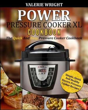 Power Pressure Cooker XL Cookbook de Valerie Wright