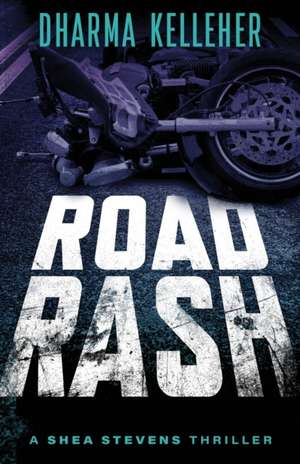 Road Rash: A Shea Stevens Crime Thriller de Dharma Kelleher