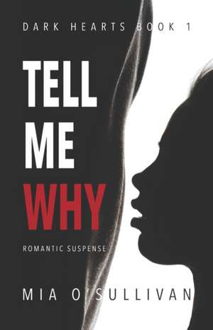 Tell Me Why: Dark Hearts Series Book 1 de Mia' O'Sullivan