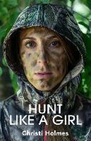 Hunt Like a Girl de Christi Holmes