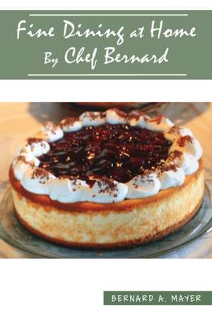 Fine Dining at Home By Chef Bernard de Bernard A. Mayer