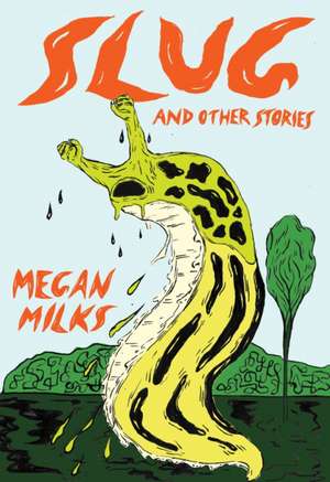 Slug And Other Stories de Megan Milks