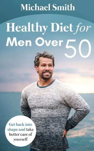 Healthy Diet for Men Over 50 de Michael Smith