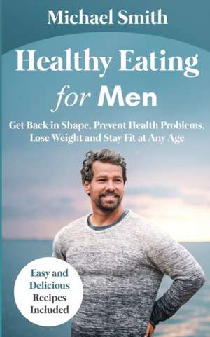 Healthy Eating for Men de Michael Smith