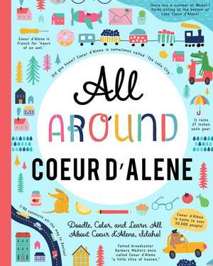 All Around Coeur d'Alene: Doodle, Color, and Learn All about Coeur d'Alene, Idaho! de You Are Here Books