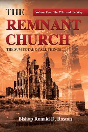 The Remnant Church, The Sum Total of All Things de Ronald D Roston