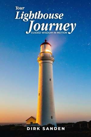 Your Lighthouse Journey: Guided Wisdom in Motion de Dirk Sanden