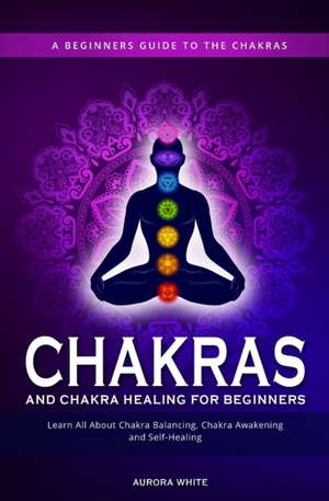 Chakras and Chakra Healing for Beginners de Aurora White