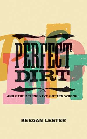 Perfect Dirt: And Other Things I've Gotten Wrong de Keegan Lester