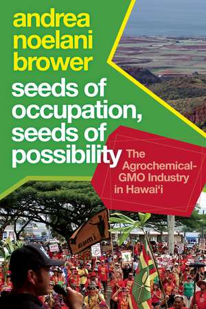 Seeds of Occupation, Seeds of Possibility: The Agrochemical-GMO Industry in Hawai‘i de Andrea Noelani Brower