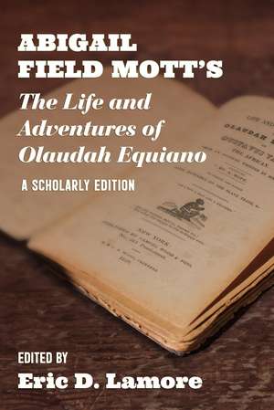 Abigail Field Mott's The Life and Adventures of Olaudah Equiano: A Scholarly Edition de Eric D. Lamore