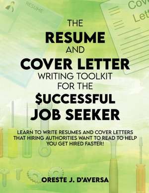 The Resume and Cover Letter Writing Toolkit for the Successful Job Seeker de Oreste J. Daversa