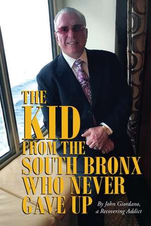 The Kid From The South Bronx Who Never Gave Up de John Giordano