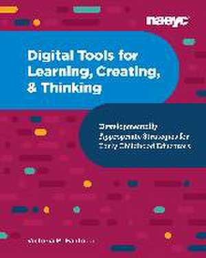 Digital Tools for Learning, Creating, and Thinking: Developmentally Appropriate Strategies for Early Childhood Educators de Victoria B Fantozzi