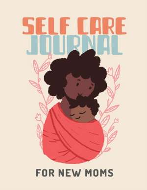 Self Care Journal For New Moms: For Adults For Autism Moms For Nurses Moms Teachers Teens Women With Prompts Day and Night Self Love Gift de Patricia Larson