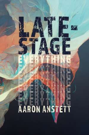 Late-Stage Everything de Aaron Anstett