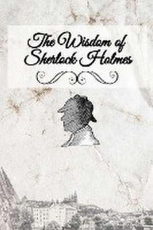 The Wisdom of Sherlock Holmes de Liese A Sherwood-Fabre