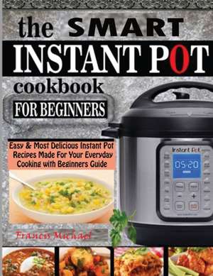 THE SMART INSTANT POT COOKBOOK FOR BEGINNERS de Francis Michael