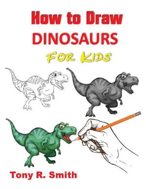 How to Draw Dinosaurs for Kids de Tony R Smith