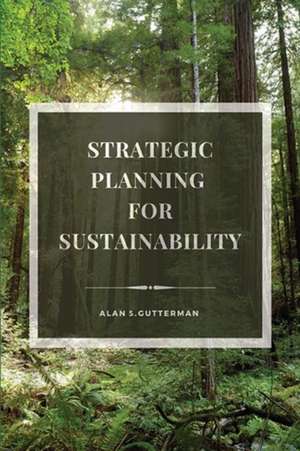 Strategic Planning for Sustainability de Alan S. Gutterman