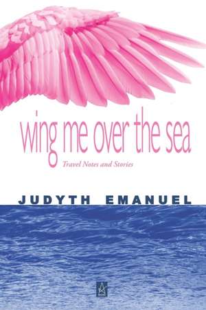 Wing Me over the Sea de Judyth Emanuel