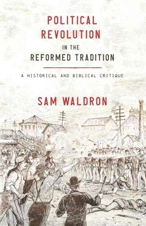 Political Revolution in the Reformed Tradition de Sam Waldron