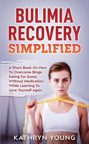 Bulimia Recovery Simplified de Kathryn Young